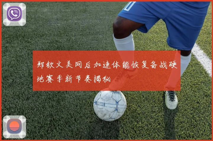 郑钦文美网后加速体能恢复备战硬地赛季新节奏揭秘